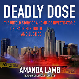 Icon image Deadly Dose: The Untold Story of a Homicide Investigator's Crusade for Truth and Justice