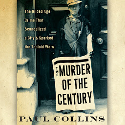 Imagen de ícono de The Murder of the Century: The Gilded Age Crime that Scandalized a City & Sparked the Tabloid Wars