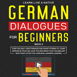 Obraz ikony: German Dialogues for Beginners Book 2: Over 100 Daily Used Phrases and Short Stories to Learn German in Your Car. Have Fun and Grow Your Vocabulary with Crazy Effective Language Learning Lessons
