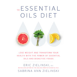 Icon image The Essential Oils Diet: Lose Weight and Transform Your Health with the Power of Essential Oils and Bioactive Foods