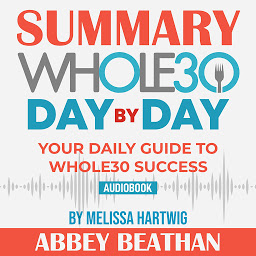 Icon image Summary of The Whole30 Day by Day: Your Daily Guide to Whole30 Success by Melissa Hartwig