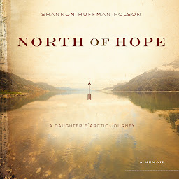Icon image North of Hope: A Daughter's Arctic Journey