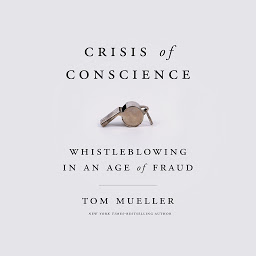 Icon image Crisis of Conscience: Whistleblowing in an Age of Fraud