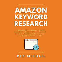 Icon image Amazon Keyword Research: A Free Method of Finding Profitable Keywords on Amazon. Increase Sales and Boost Your Rankings Without Paying for Expensive Research Tools