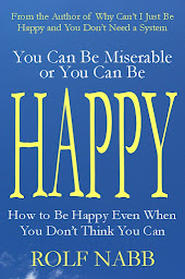 Icon image You Can Be Miserable or You Can Be Happy: How to Be Happy Even When You Don't Think You Can