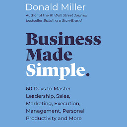 Icon image Business Made Simple: 60 Days to Master Leadership, Sales, Marketing, Execution, Management, Personal Productivity and More