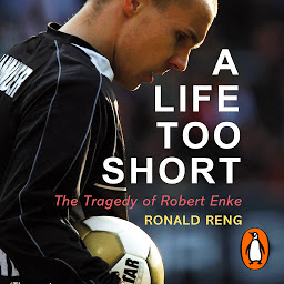 Icon image A Life Too Short: The Tragedy of Robert Enke