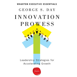 Icon image Innovation Prowess: Leadership Strategies for Accelerating Growth (Wharton Executive Essentials)