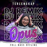 DJ Remix Opus Viral Terlengkap Full Bass Offline