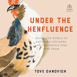 Obraz ikony: Under the Henfluence: Inside the World of Backyard Chickens and the People Who Love Them