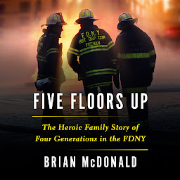 Icon image Five Floors Up: The Heroic Family Story of Four Generations in the FDNY