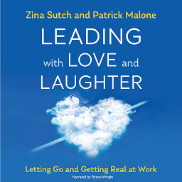 Icon image Leading with Love and Laughter: Letting Go and Getting Real at Work