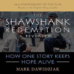 Icon image Shawshank Redemption Revealed: How One Story Keeps Hope Alive