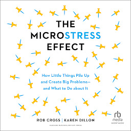 Icon image The Microstress Effect: How Little Things Pile Up and Create Big Problems—and What to Do about It
