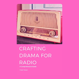 Icon image Crafting Drama for Radio: A Comprehensive Guide