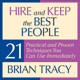 Icon image Hire and Keep the Best People: 21 Practical and Proven Techniques You Can Use Immediately!
