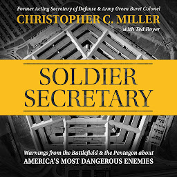 Icon image Soldier Secretary: Warnings from the Battlefield & the Pentagon about America's Most Dangerous Enemies