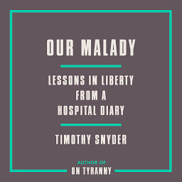 Icon image Our Malady: Lessons in Liberty from a Hospital Diary