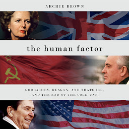 Icon image The Human Factor: Gorbachev, Reagan, and Thatcher, and the End of the Cold War