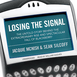 Symbolbild für Losing the Signal: The Untold Story behind the Extraordinary Rise and Spectacular Fall of BlackBerry