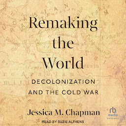 Icon image Remaking the World: Decolonization and the Cold War
