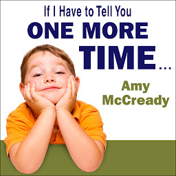 Icon image If I Have to Tell You One More Time...: The Revolutionary Program That Gets Your Kids to Listen Without Nagging, Reminding, or Yelling