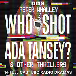 Icon image Who Shot Ada Tansey? & other thrillers: 14 Full-Cast BBC Radio Dramas
