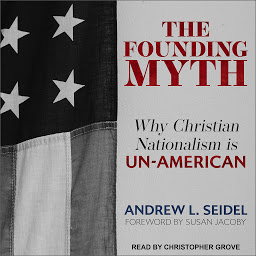 Icon image The Founding Myth: Why Christian Nationalism Is Un-American