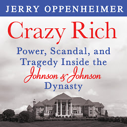 Icon image Crazy Rich: Power, Scandal, and Tragedy Inside the Johnson & Johnson Dynasty