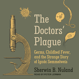 Icon image The Doctors' Plague: Germs, Childbed Fever, and the Strange Story of Ignac Semmelweis