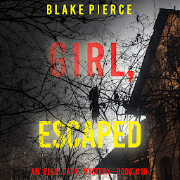 Imagen de icono Girl, Escaped (An Ella Dark FBI Suspense Thriller—Book 10)