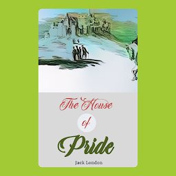 Icon image The House of Pride: Popular Books by Jack London : All times Bestseller Demanding Books
