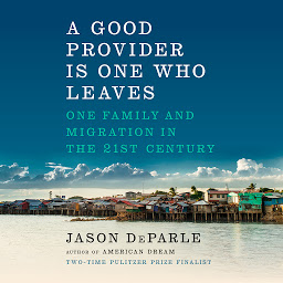 Icon image A Good Provider Is One Who Leaves: One Family and Migration in the 21st Century