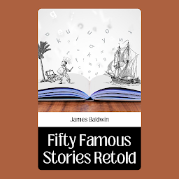 Obraz ikony: FIFTY FAMOUS STORIES RETOLD: Popular Books by JAMES BALDWIN : All times Bestseller Demanding Books