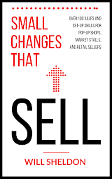 Imagen de icono Small Changes That Sell: Over 100 Sales and Set-Up Skills for Pop-Up Shops, Market Stalls, and Retail Sellers