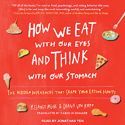 Icon image How We Eat with Our Eyes and Think with Our Stomach: The Hidden Influences That Shape Your Eating Habits