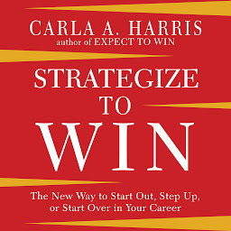 Icon image Strategize to Win: The New Way to Start Out, Step Up, or Start Over in Your Career