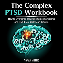 Icon image The Complex PTSD Workbook: How to Overcome Traumatic Stress Symptoms and Heal From Childhood Trauma