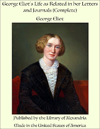 Icon image George Eliot's Life as Related in her Letters and Journals (Complete)