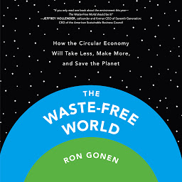 Icon image The Waste-Free World: How the Circular Economy Will Take Less, Make More, and Save the Planet