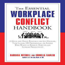 Icon image The Essential Workplace Conflict Handbook: A Quick and Handy Resource for Any Manager, Team Leader, HR Professional, Or Anyone Who Wants to Resolve Disputes and Increase Productivity