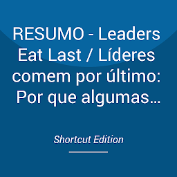 Icon image RESUMO - Leaders Eat Last / Líderes comem por último: Por que algumas equipes se unem e outras não, por Simon Sinek
