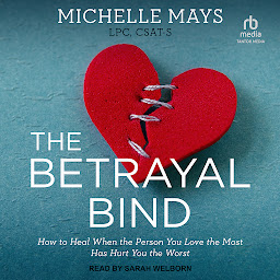 Icon image The Betrayal Bind: How to Heal When the Person You Love the Most Has Hurt You the Worst
