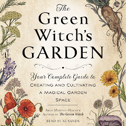 Icon image The Green Witch's Garden: Your Complete Guide to Creating and Cultivating a Magical Garden Space