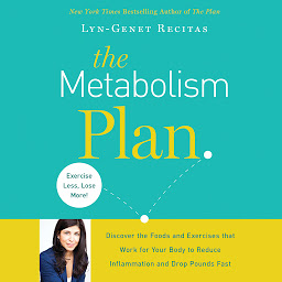 Icon image The Metabolism Plan: Discover the Foods and Exercises that Work for Your Body to Reduce Inflammation and Drop Pounds Fast
