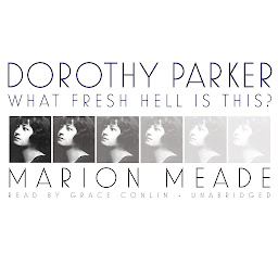 Icon image Dorothy Parker: What Fresh Hell Is This?
