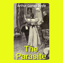 Icon image The Parasite: The Parasite by Arthur Conan Doyle: "The Grip of the Supernatural: A Victorian Tale of Psychic Intrigue"