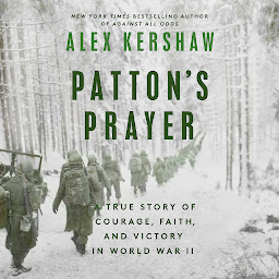 Icon image Patton's Prayer: A True Story of Courage, Faith, and Victory in World War II