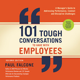 Icon image 101 Tough Conversations to Have with Employees: A Manager's Guide to Addressing Performance, Conduct, and Discipline Challenges