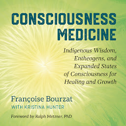 Icon image Consciousness Medicine: Indigenous Wisdom, Entheogens, and Expanded States of Consciousness for Healing and Growth